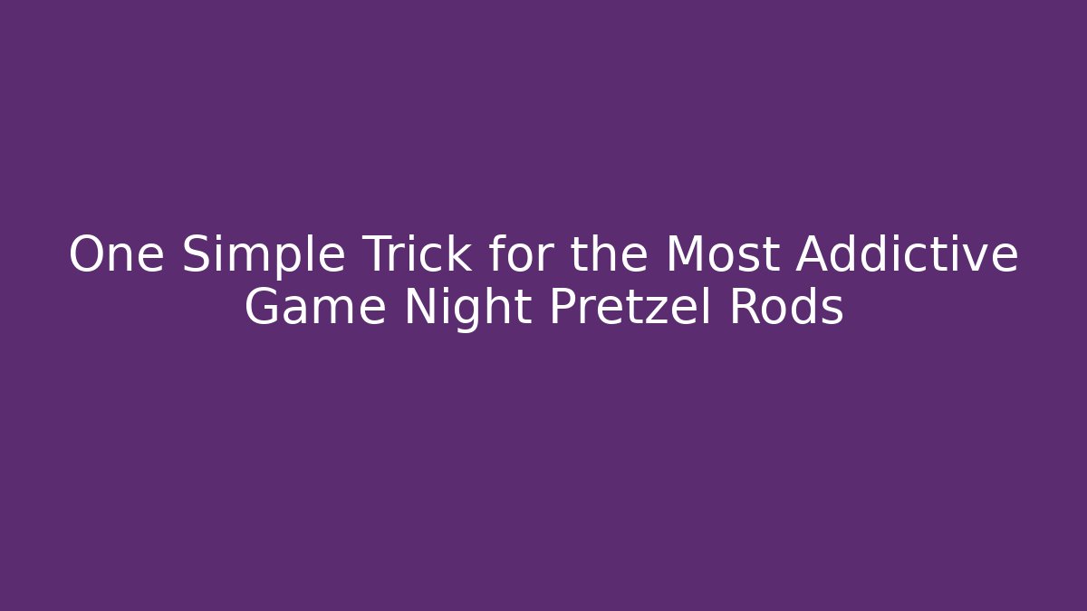 One Simple Trick for the Most Addictive Game Night Pretzel Rods
