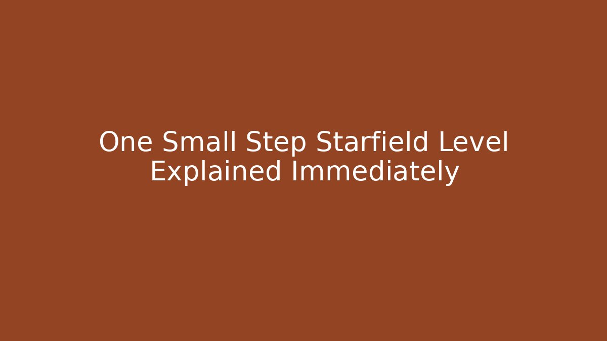 One Small Step Starfield Level Explained Immediately - Andrea Zevedo