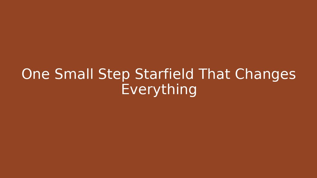 One Small Step Starfield That Changes Everything - Andrea Zevedo