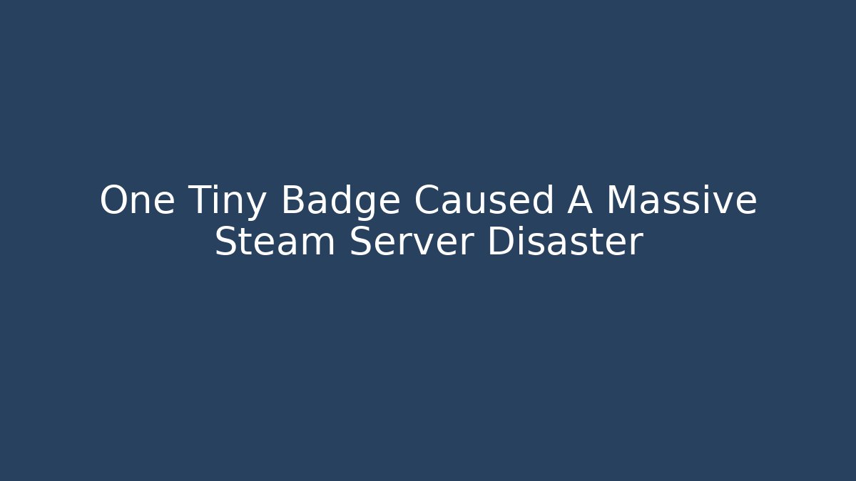One Tiny Badge Caused A Massive Steam Server Disaster