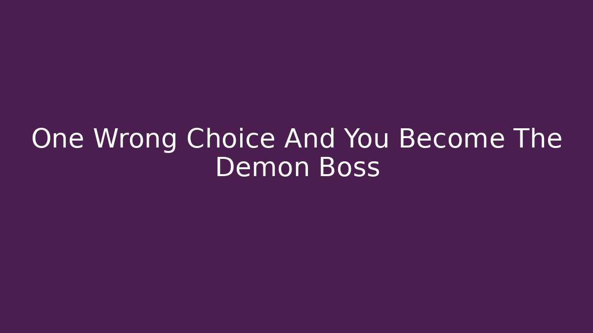 One Wrong Choice And You Become The Demon Boss