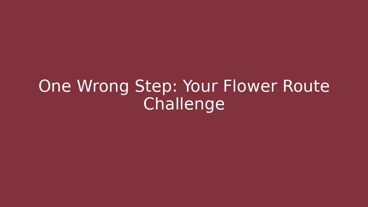One Wrong Step: Your Flower Route Challenge