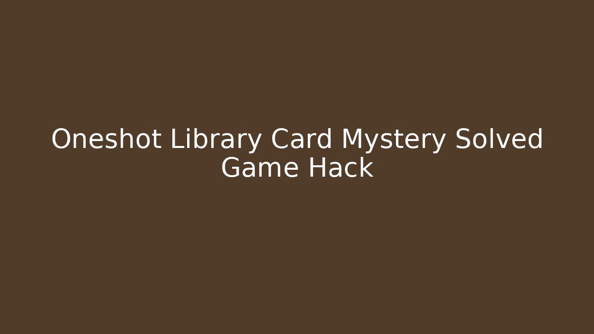 Oneshot Library Card Mystery Solved Game Hack - Andrea Zevedo