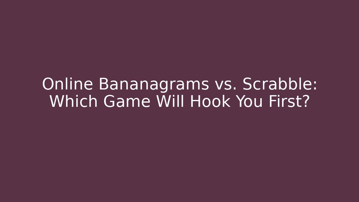 Online Bananagrams vs. Scrabble: Which Game Will Hook You First? - Andrea Zevedo