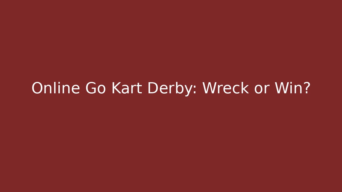 Online Go Kart Derby: Wreck or Win?