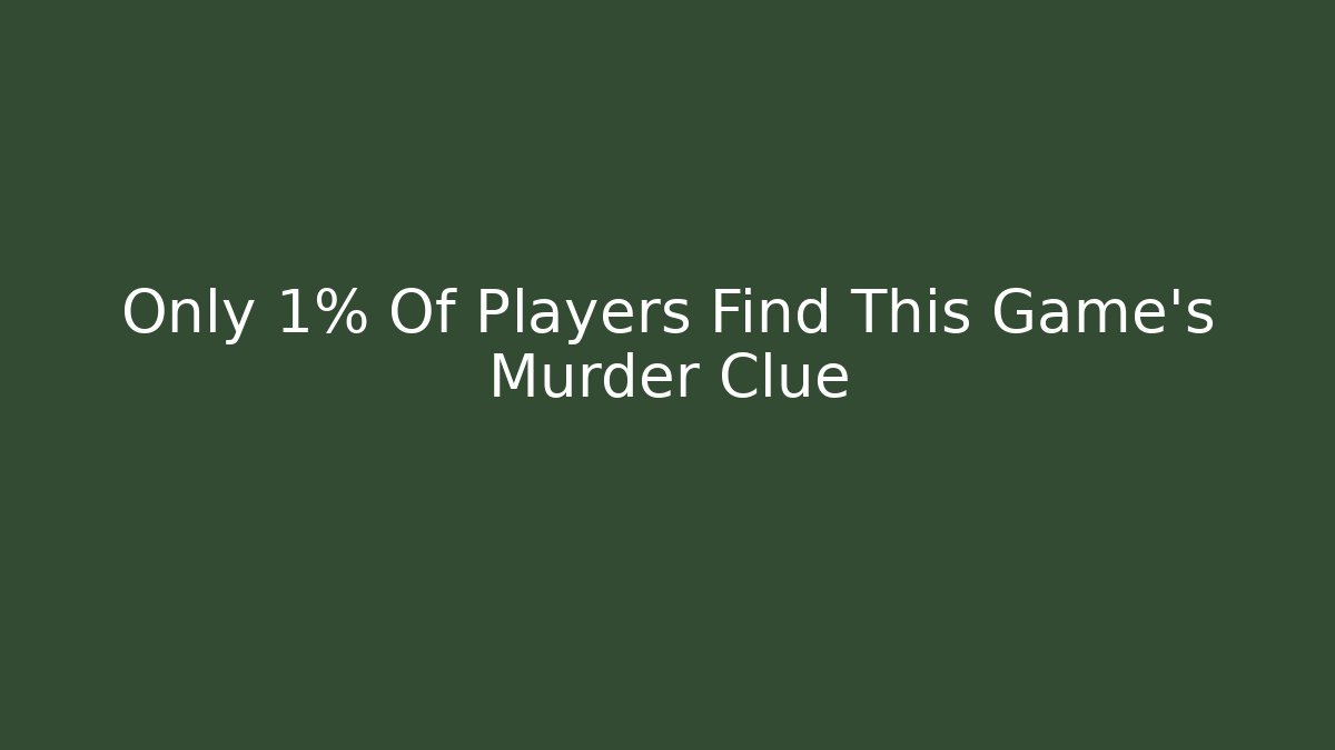 Only 1% Of Players Find This Game's Murder Clue
