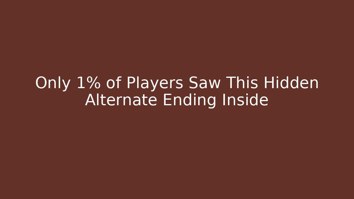 Only 1% of Players Saw This Hidden Alternate Ending Inside