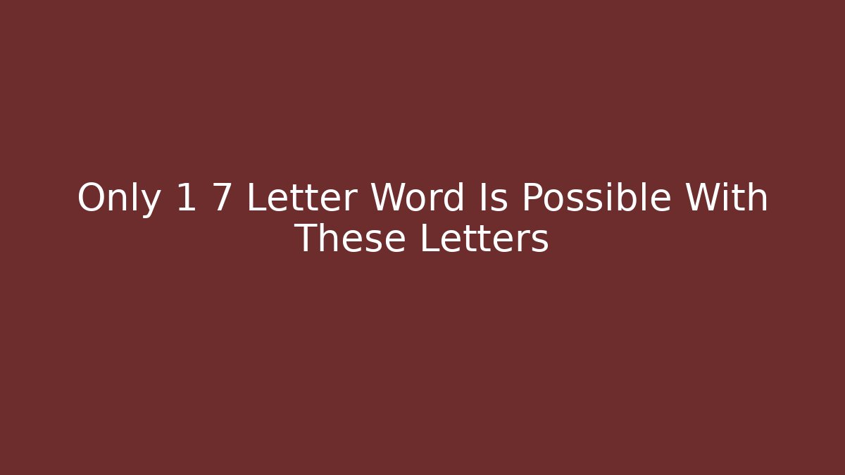 Only 1 7 Letter Word Is Possible With These Letters - Andrea Zevedo