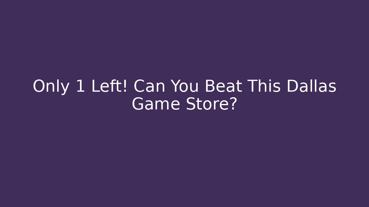 Only 1 Left! Can You Beat This Dallas Game Store? - Andrea Zevedo