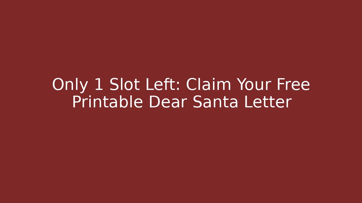 Only 1 Slot Left: Claim Your Free Printable Dear Santa Letter