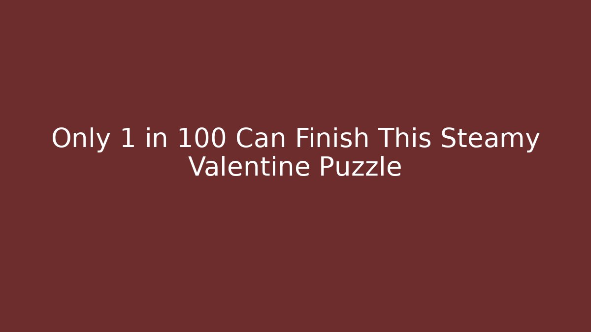 Only 1 in 100 Can Finish This Steamy Valentine Puzzle