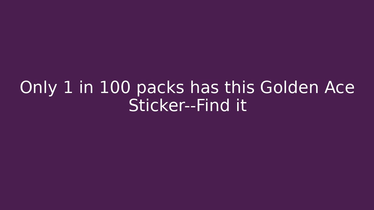 Only 1 in 100 packs has this Golden Ace Sticker—Find it - Andrea Zevedo