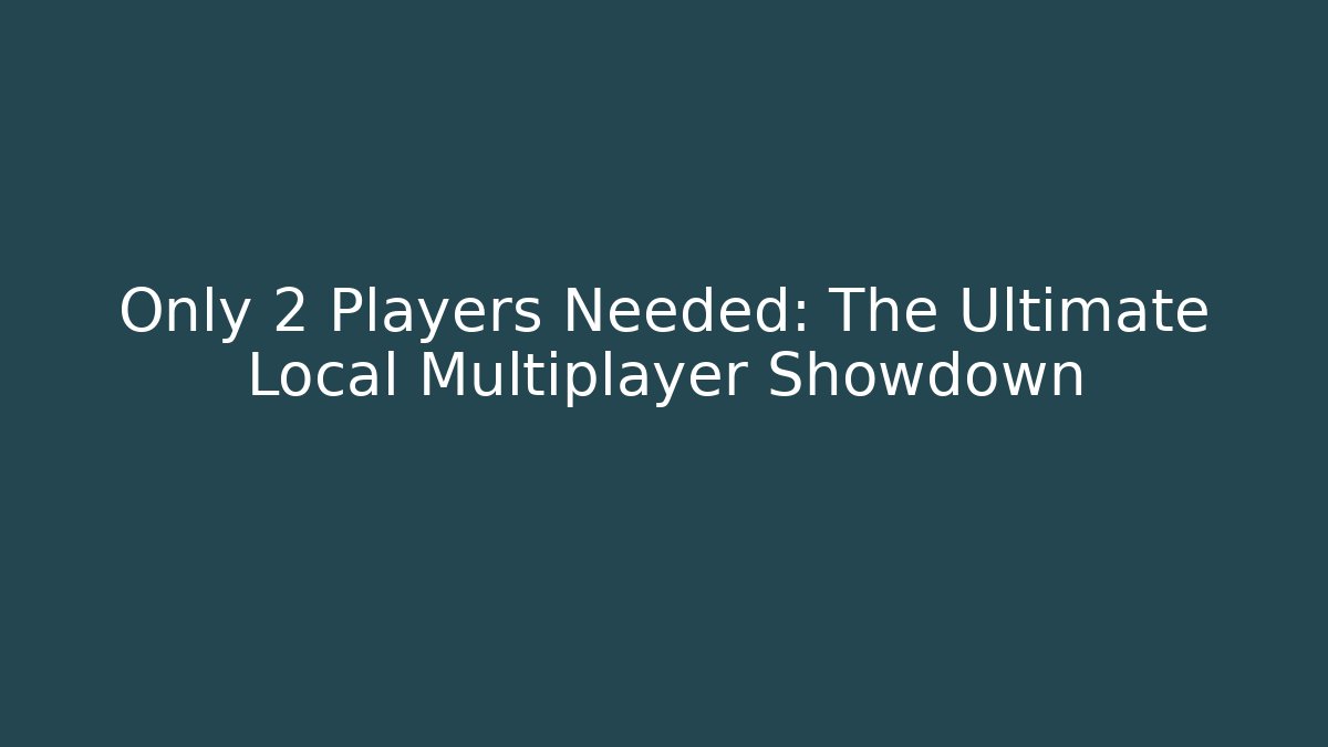 Only 2 Players Needed: The Ultimate Local Multiplayer Showdown