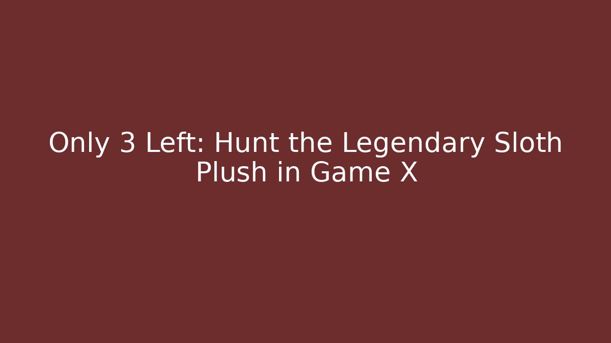 Only 3 Left: Hunt the Legendary Sloth Plush in Game X