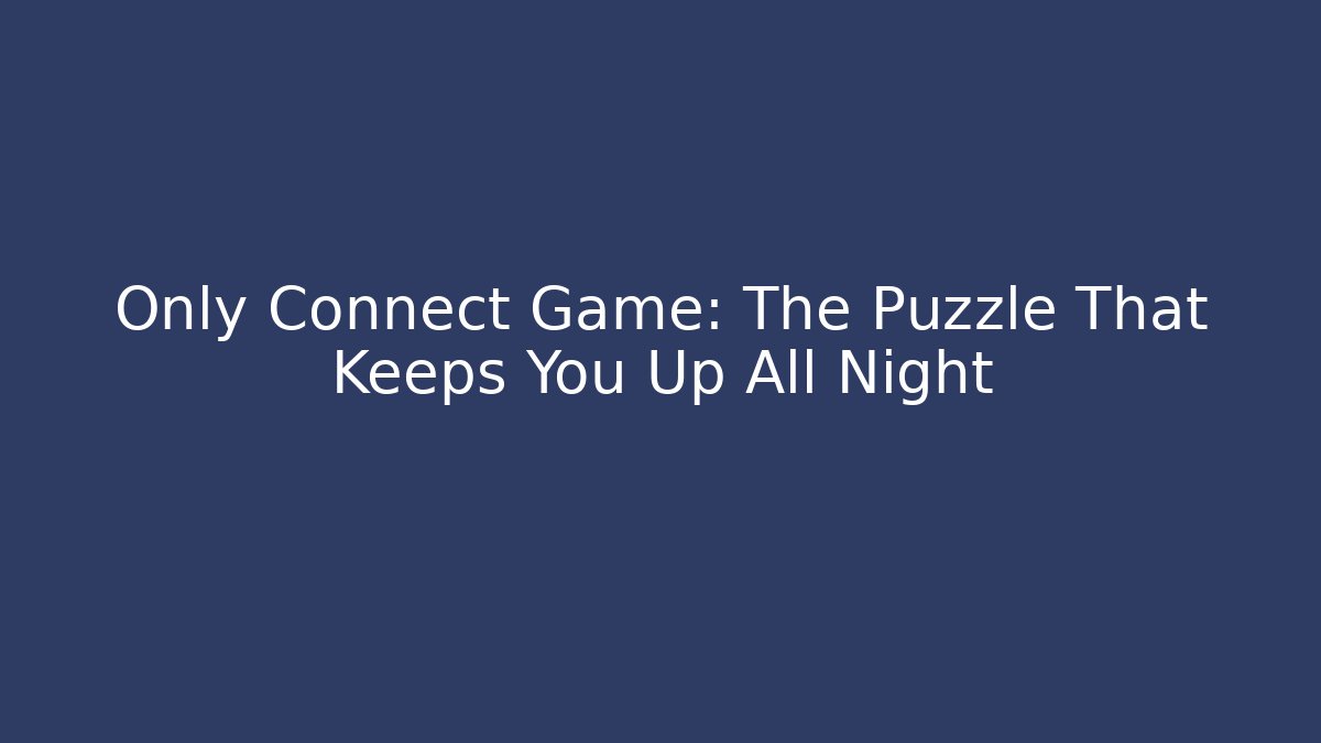 Only Connect Game: The Puzzle That Keeps You Up All Night