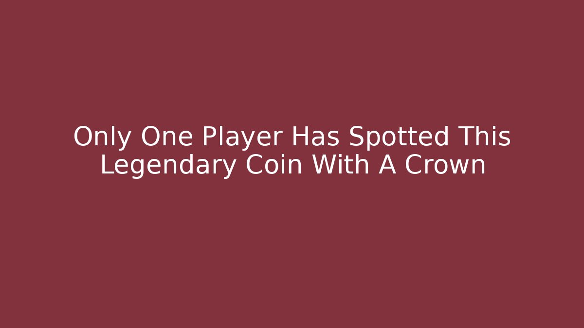 Only One Player Has Spotted This Legendary Coin With A Crown