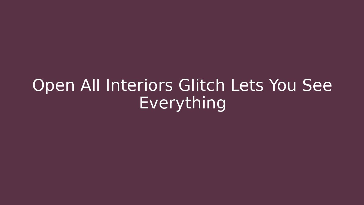 Open All Interiors Glitch Lets You See Everything - Andrea Zevedo