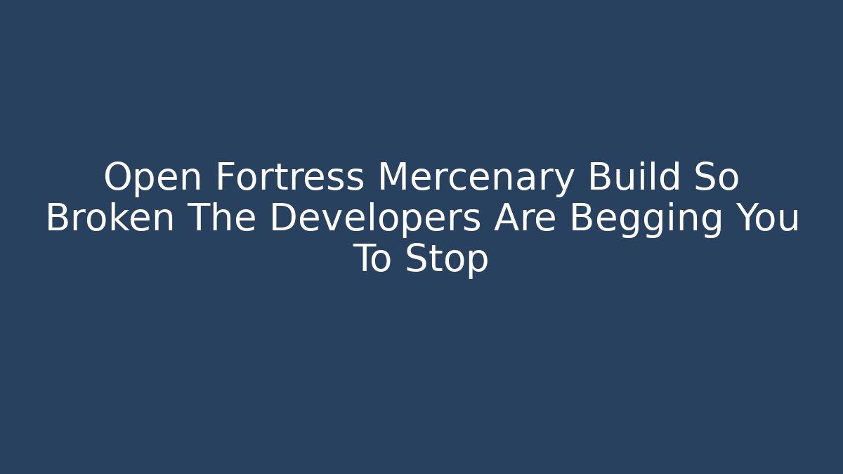 Open Fortress Mercenary Build So Broken The Developers Are Begging You To Stop