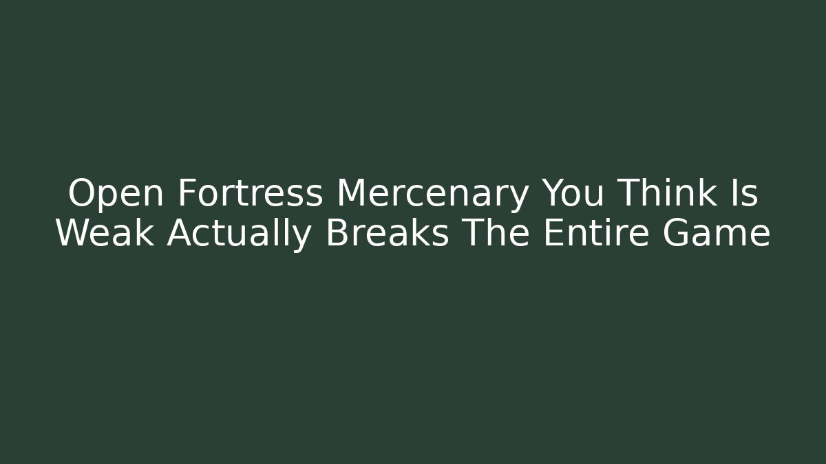 Open Fortress Mercenary You Think Is Weak Actually Breaks The Entire Game