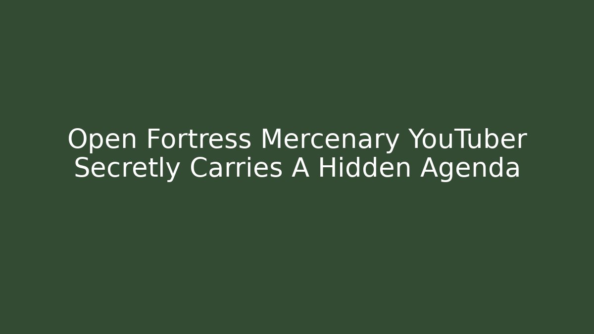 Open Fortress Mercenary YouTuber Secretly Carries A Hidden Agenda