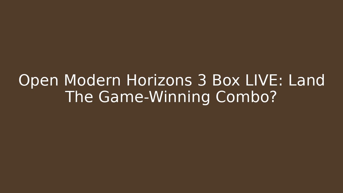 Open Modern Horizons 3 Box LIVE: Land The Game-Winning Combo?
