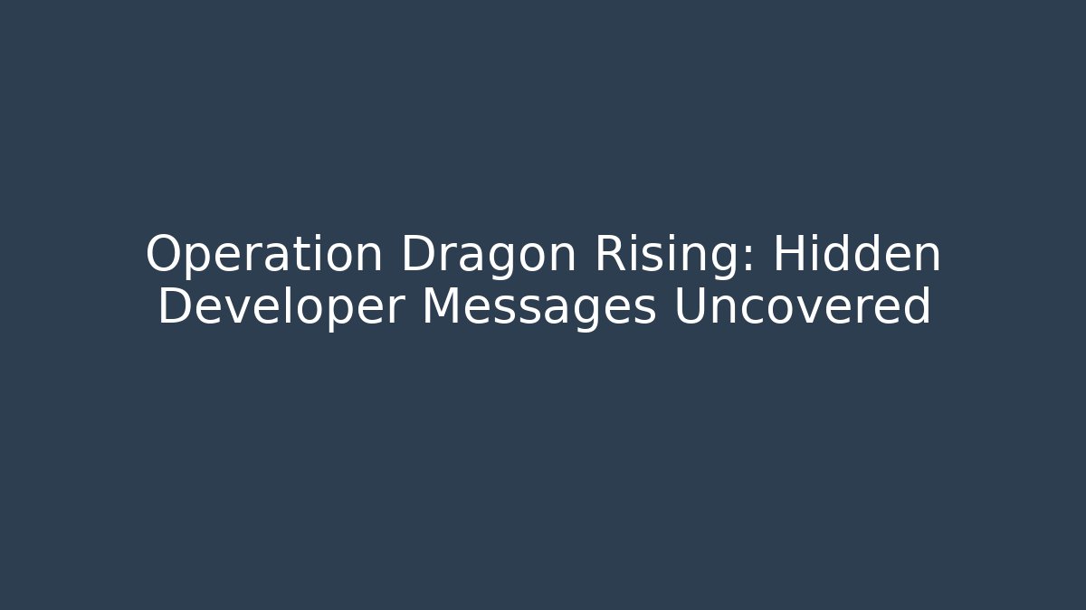 Operation Dragon Rising: Hidden Developer Messages Uncovered