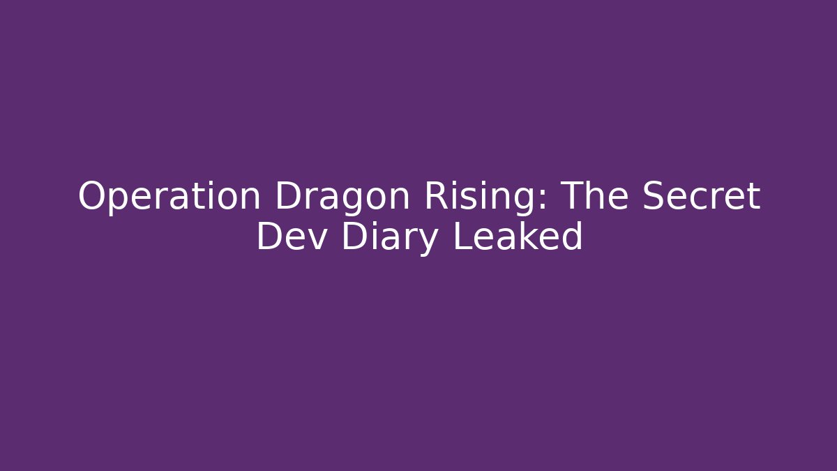 Operation Dragon Rising: The Secret Dev Diary Leaked - Andrea Zevedo