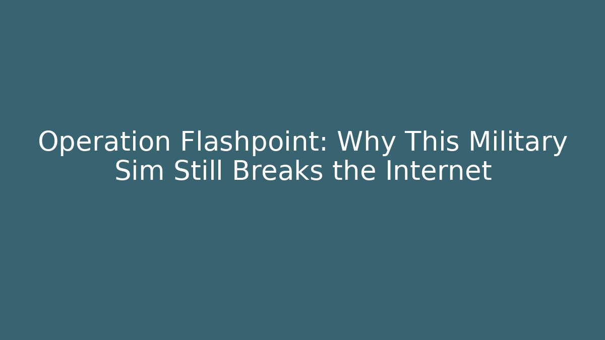 Operation Flashpoint: Why This Military Sim Still Breaks the Internet