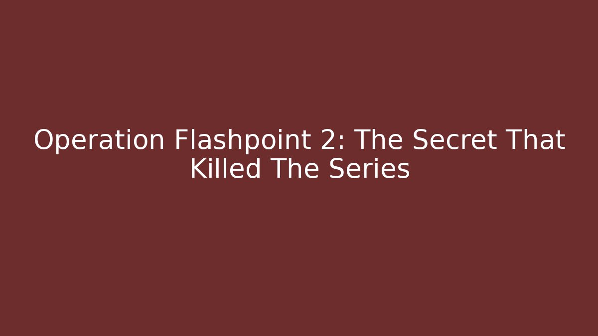 Operation Flashpoint 2: The Secret That Killed The Series