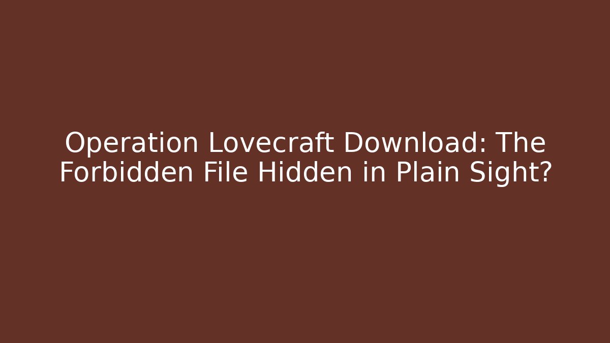 Operation Lovecraft Download: The Forbidden File Hidden in Plain Sight? - Andrea Zevedo