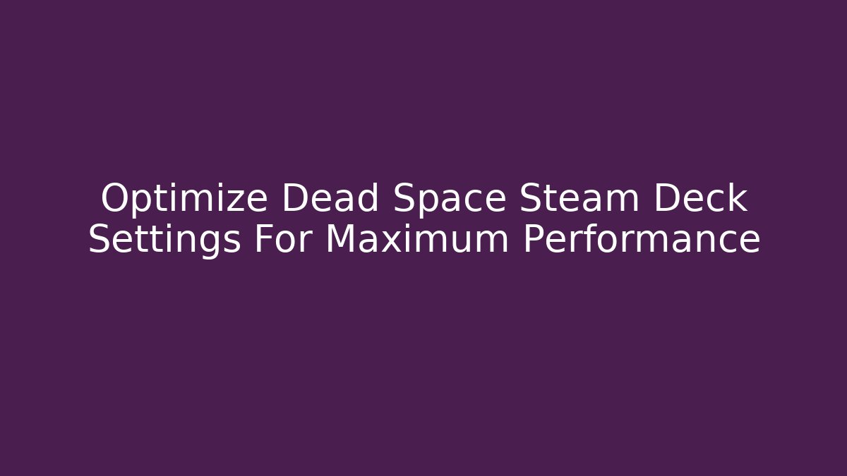 Optimize Dead Space Steam Deck Settings For Maximum Performance - Andrea Zevedo