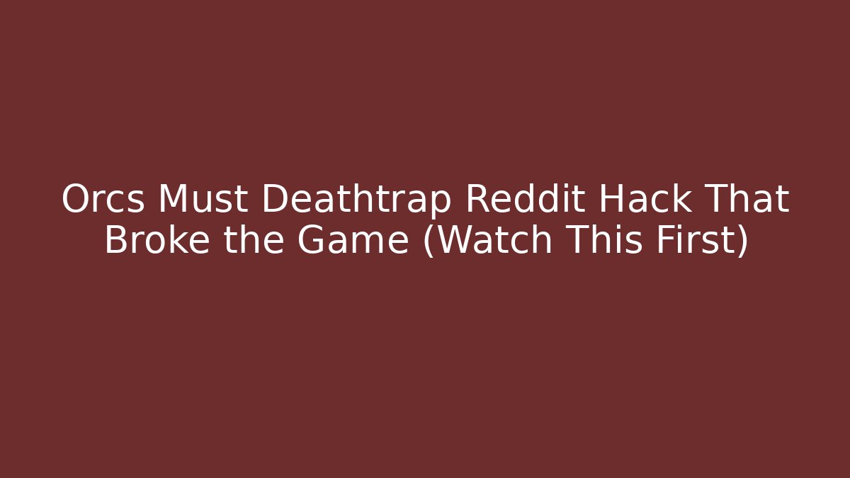 Orcs Must Deathtrap Reddit Hack That Broke the Game (Watch This First)