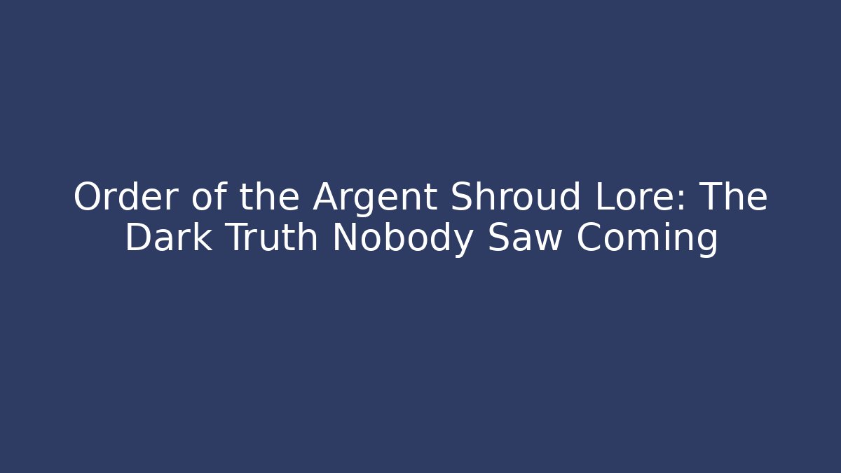Order of the Argent Shroud Lore: The Dark Truth Nobody Saw Coming - Andrea Zevedo