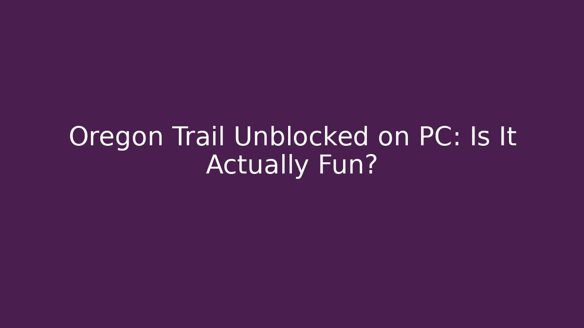 Oregon Trail Unblocked on PC: Is It Actually Fun? - Andrea Zevedo
