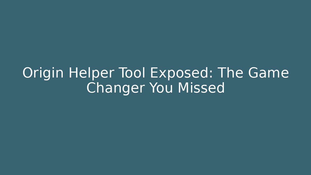 Origin Helper Tool Exposed: The Game Changer You Missed