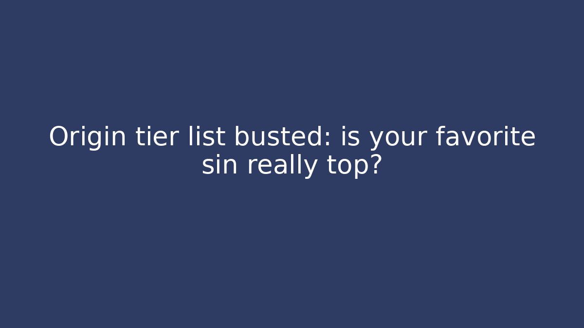 Origin tier list busted: is your favorite sin really top?
