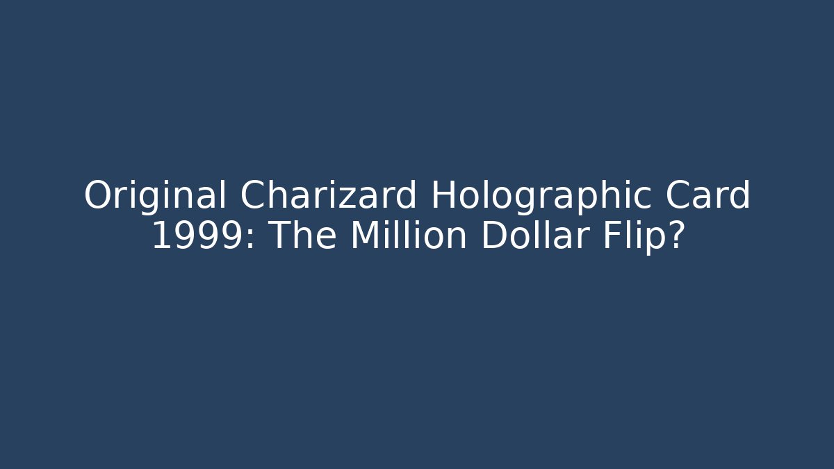 Original Charizard Holographic Card 1999: The Million Dollar Flip?