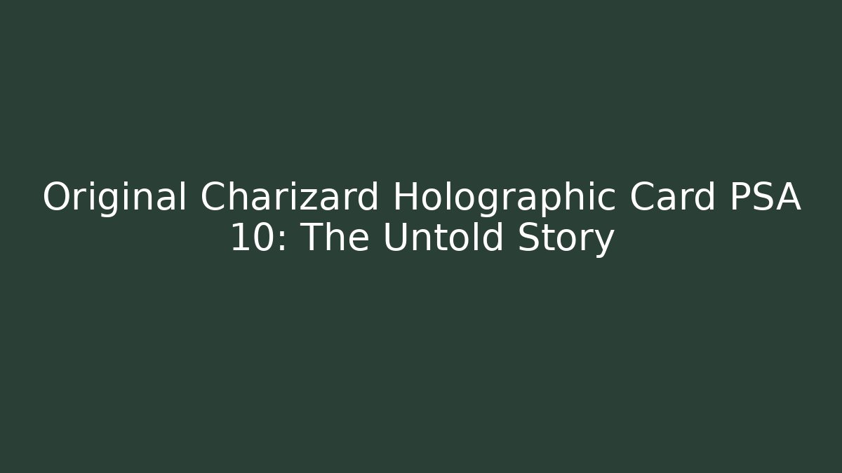 Original Charizard Holographic Card PSA 10: The Untold Story