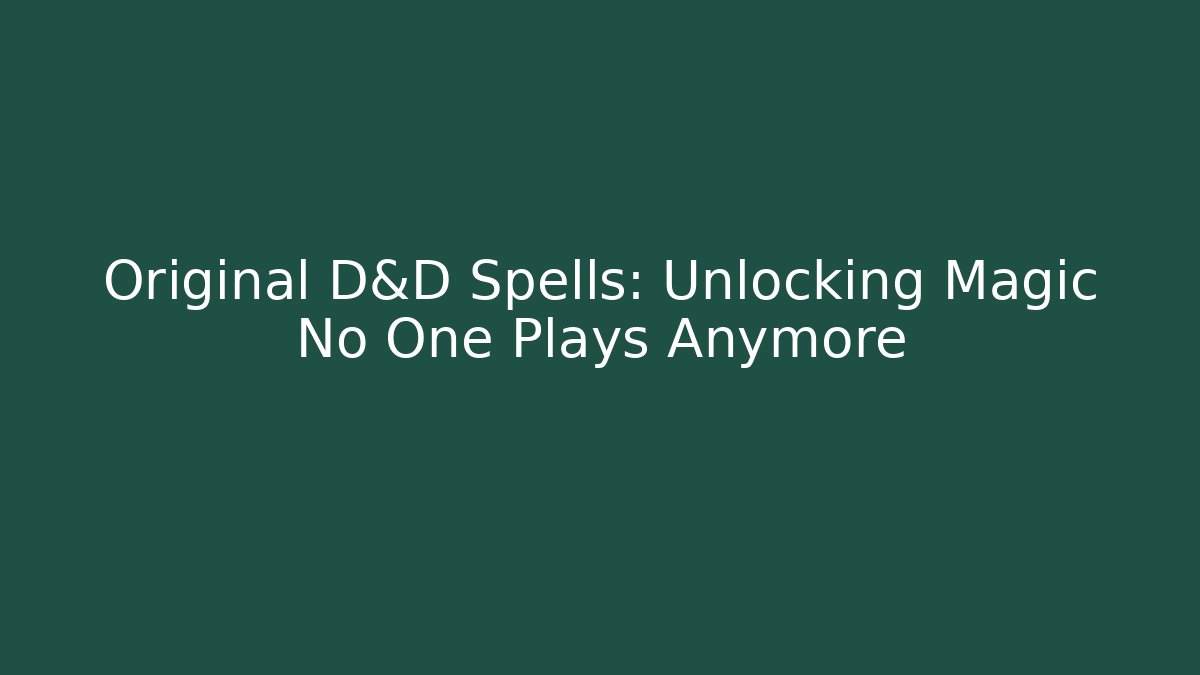 Original D&D Spells: Unlocking Magic No One Plays Anymore - Andrea Zevedo