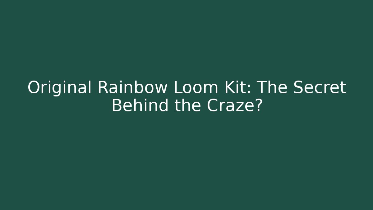 Original Rainbow Loom Kit: The Secret Behind the Craze? - Andrea Zevedo