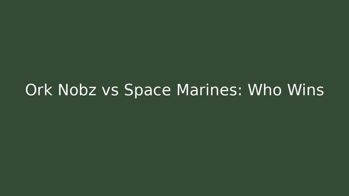 Ork Nobz vs Space Marines: Who Wins