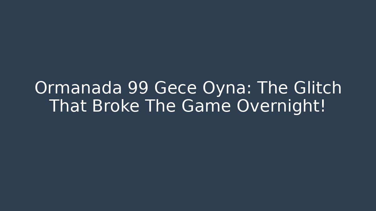 Ormanada 99 Gece Oyna: The Glitch That Broke The Game Overnight!