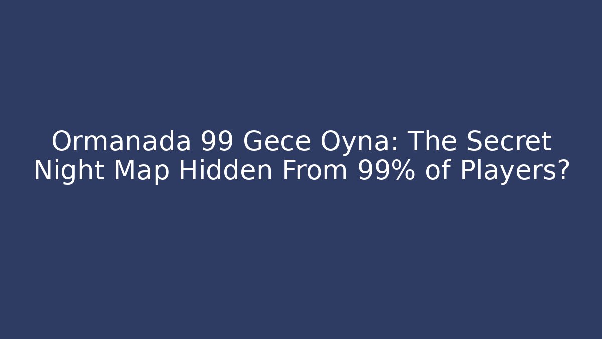 Ormanada 99 Gece Oyna: The Secret Night Map Hidden From 99% of Players?