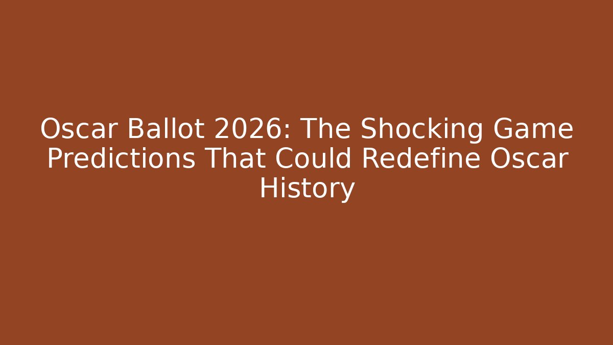 Oscar Ballot 2026: The Shocking Game Predictions That Could Redefine Oscar History