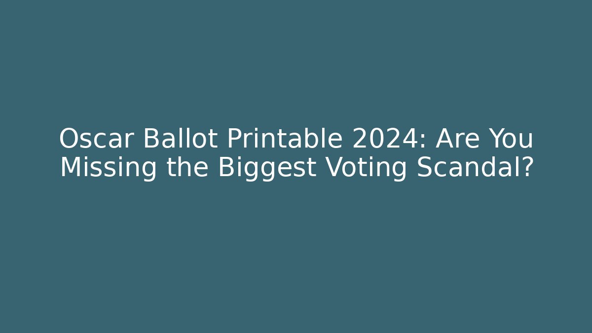 Oscar Ballot Printable 2024: Are You Missing the Biggest Voting Scandal?