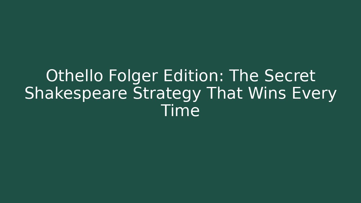 Othello Folger Edition: The Secret Shakespeare Strategy That Wins Every Time