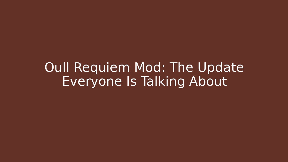 Oull Requiem Mod: The Update Everyone Is Talking About