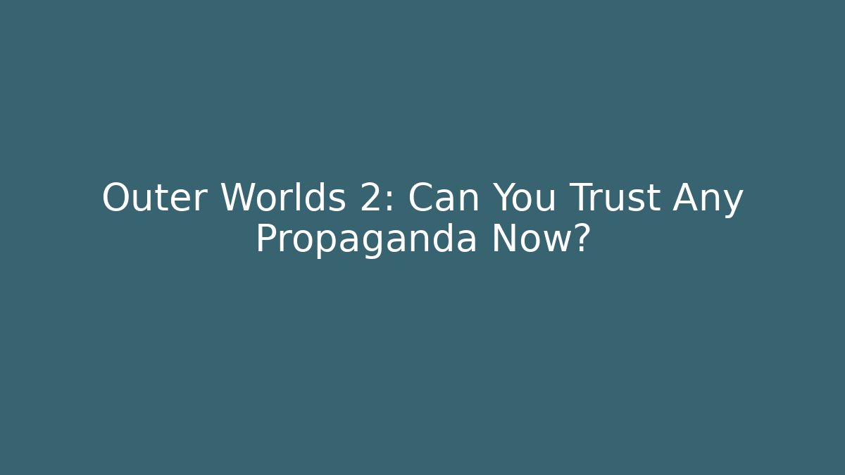 Outer Worlds 2: Can You Trust Any Propaganda Now?