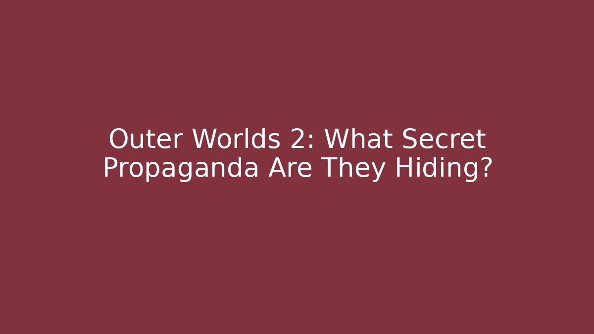 Outer Worlds 2: What Secret Propaganda Are They Hiding?