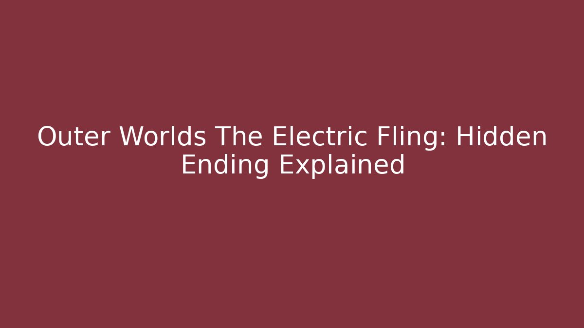 Outer Worlds The Electric Fling: Hidden Ending Explained